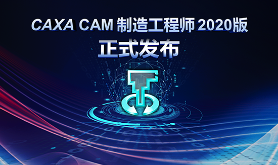 堅守匠心 厚積薄發(fā)——CAXA CAM制造工程師2020版正式發(fā)布